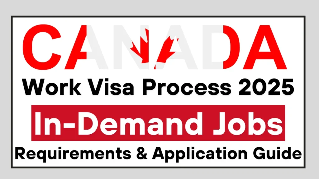 Canada Work Visa Process 2025: In-Demand Jobs, Requirements and Application Guide